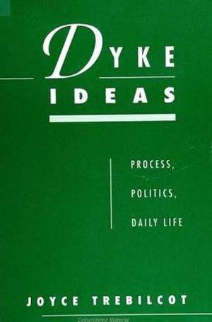 Dyke Ideas: Process, Politics, Daily Life de Joyce Trebilcot