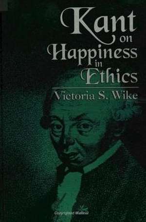 Kant on Happiness in Ethics de Victoria S. Wike