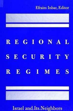 Regional Security Regimes: Israel and Its Neighbors de Efraim Inbar