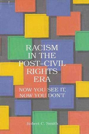 Racism in Post-Civil Rts Era: Now You See It, Now You Don't de Robert C. Smith