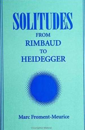 Solitudes: From Rimbaud to Heidegger de Marc Froment-Meurice