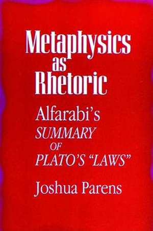 Metaphysics as Rhetoric: Alfarabi's Summary of Plato's "Laws" de Joshua Parens