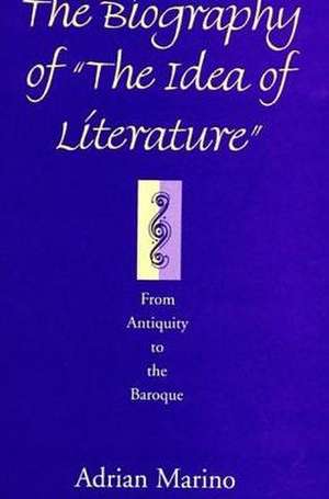 The Biography of "the Idea of Literature": From Antiquity to the Baroque de Adrian Marino