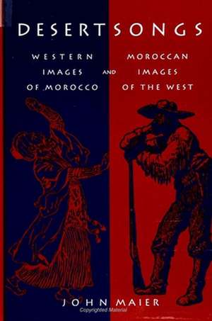 Desert Songs: Western Images of Morocco and Moroccan Images of the West de John Maier