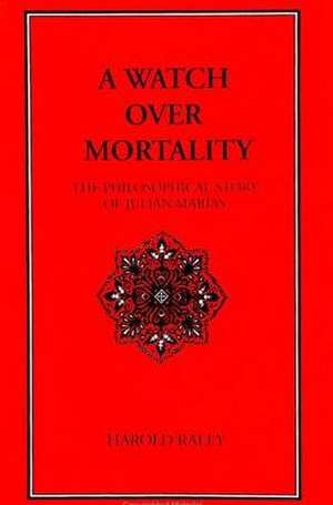 A Watch Over Mortality: The Philosophical Story of Julian Marias de Harold Raley