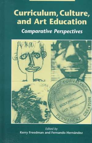 Curriculum, Culture and Art Education: Comparative Perspectives de Kerry Freedman