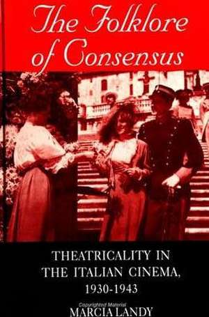 The Folklore of Consensus: Theatricality in the Italian Cinema, 1930-1943 de Marcia Landy