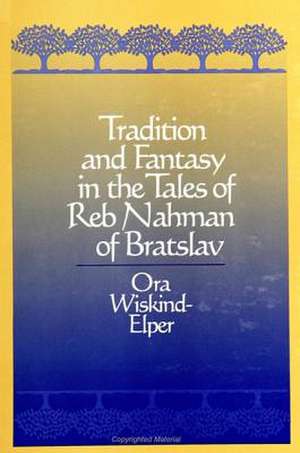 Tradition and Fantasy in the Tales of Reb Nahman of Bratslav de Ora Wiskind-Elper