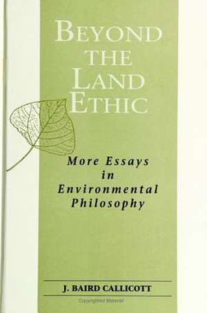 Beyond the Land Ethic: More Essays in Environmental Philosophy de J. Baird Callicott