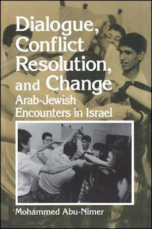 Dialogue, Conflict Resolution, and Change: Arab-Jewish Encounters in Israel de Mohammed Abu-Nimer