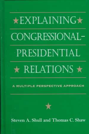 Explaining Congressional-Presidential Relations: A Multiple Perspective Approach de Steven A. Shull