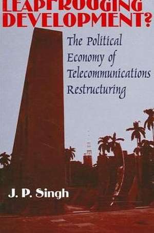 Leapfrogging Development?: The Political Economy of Telecommunications Restructuring de J. P. Singh