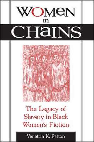 Women in Chains: The Legacy of Slavery in Black Women's Fiction de Venetria K. Patton