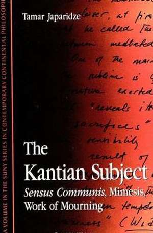 The Kantian Subject: Sensus Communis, Mimesis, Work of Mourning de Tamar Japaridze