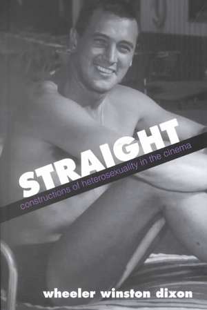 Straight: Constructions of Heterosexuality in the Cinema de Wheeler W. Dixon