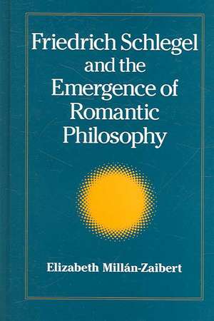 Friedrich Schlegel and the Emergence of Romantic Philosophy de Elizabeth Millan