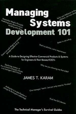 Managing Systems Development 101: A Guide to Designing Effective Commerical Products & Systems for Engineers & Their Bosses/CEOs de James T. Karam