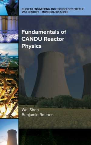 Fundamentals of CANDU Reactor Physics de Wei Shen