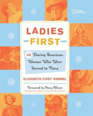 Ladies First: 40 Daring American Women Who Were Second to None de Elizabeth Cody Kimmel