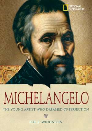 Michelangelo: The Young Artist Who Dreamed of Perfection de Philip Wilkinson