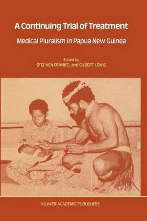 A Continuing Trial of Treatment: Medical Pluralism in Papua New Guinea de Stephen Frankel