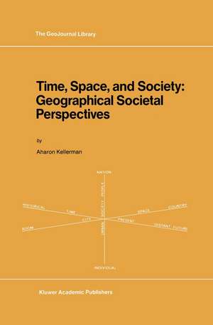 Time, Space, and Society: Geographical Societal Perspectives de A. Kellerman