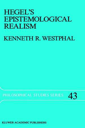 Hegel’s Epistemological Realism: A Study of the Aim and Method of Hegel’s Phenomenology of Spirit de K.R. Westphal