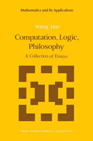 Computation, Logic, Philosophy: A Collection of Essays de Wang Hao