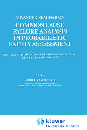 Advanced Seminar on Common Cause Failure Analysis in Probabilistic Safety Assessment: Proceedings of the ISPRA Course held at the Joint Research Centre, Ispra, Italy, 16–19 November 1987 de Aniello Amendola