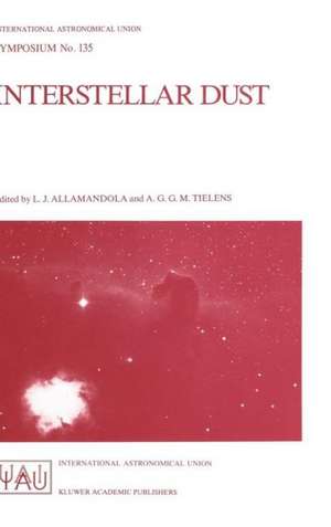 Interstellar Dust: Proceedings of the 135th Symposium of the International Astronomical Union, Held in Santa Clara, California, July 26–30, 1988 de L.J. Allamandola