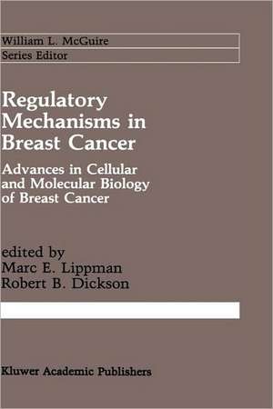 Regulatory Mechanisms in Breast Cancer: Advances in Cellular and Molecular Biology of Breast Cancer de Marc E. Lippman