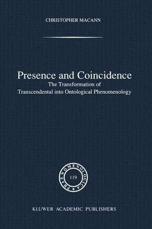 Presence and Coincidence: The Transformation of Transcendental Into Ontological Phenomenology de Christopher Macann