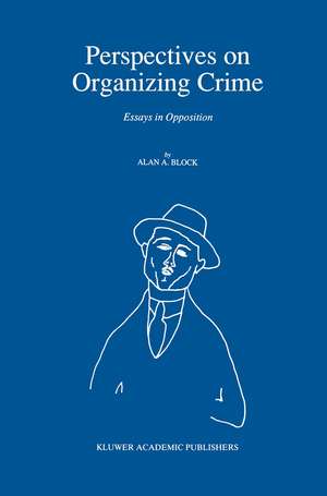 Perspectives on Organizing Crime: Essays in Opposition de A. Block