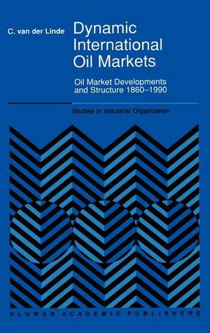 Dynamic International Oil Markets: Oil Market Developments and Structure 1860-1990 de C. van der Linde