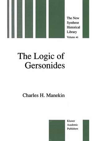 The Logic of Gersonides: A Translation of Sefer ha-Heqqesh ha-Yashar (The Book of the Correct Syllogism) of Rabbi Levi ben Gershom with Introduction, Commentary, and Analytical Glossary de Charles H. Manekin