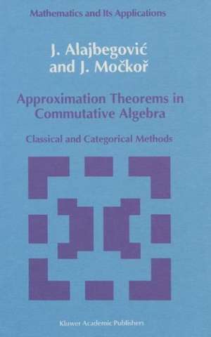 Approximation Theorems in Commutative Algebra: Classical and Categorical Methods de J. Alajbegovic