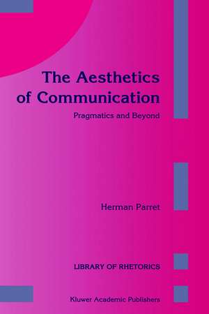 The Aesthetics of Communication: Pragmatics and Beyond de H. Parret