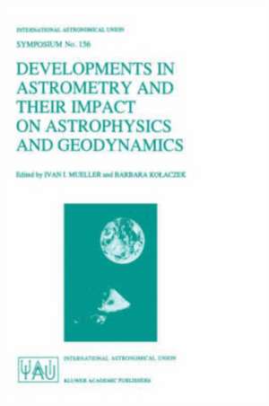 Developments in Astrometry and Their Impact on Astrophysics and Geodynamics: Proceedings of the 156th Symposium of the International Astronomical Union Held in Shanghai, China, September 15–19, 1992 de Ivan I. Mueller