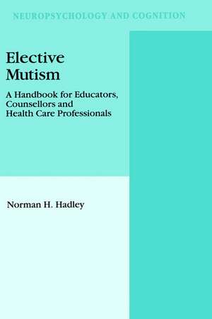 Elective Mutism: A Handbook for Educators, Counsellors and Health Care Professionals de N.H. Hadley