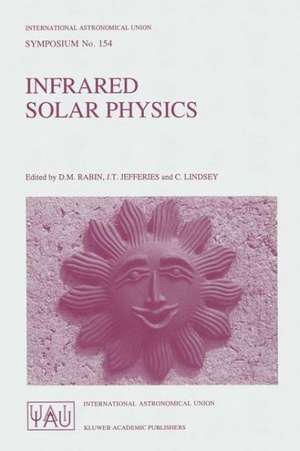 Infrared Solar Physics: Proceedings of the 154th Symposium of the International Astronomical Union, Held in Tucson, Arizona, U.S.A., March 2–6, 1992 de D. M. Rabin