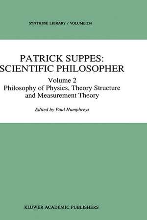 Patrick Suppes: Scientific Philosopher: Volume 2. Philosophy of Physics, Theory Structure, and Measurement Theory de P. Humphreys