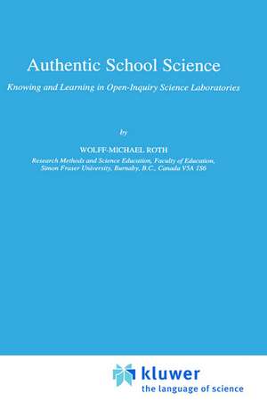 Authentic School Science: Knowing and Learning in Open-Inquiry Science Laboratories de Wolff-Michael Roth