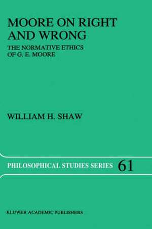 Moore on Right and Wrong: The Normative Ethics of G.E. Moore de W.H. Shaw