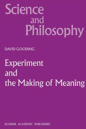 Experiment and the Making of Meaning: Human Agency in Scientific Observation and Experiment de D.C. Gooding