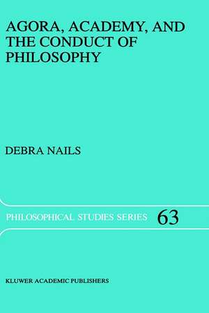 Agora, Academy, and the Conduct of Philosophy de Debra Nails