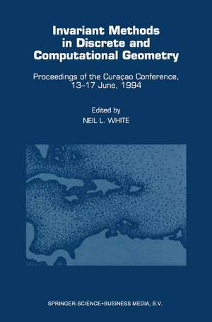 Invariant Methods in Discrete and Computational Geometry: Proceedings of the Curaçao Conference, 13–17 June, 1994 de Neil L. White