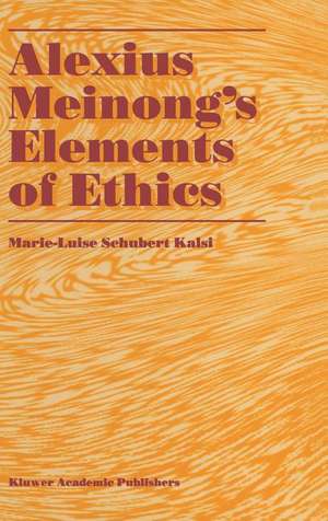 Alexius Meinong’s Elements of Ethics: with Translation of the Fragment Ethische Bausteine de Marie-Luise Schubert Kalsi