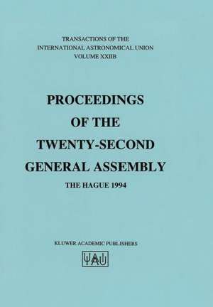 Transactions of the International Astronomical Union: Proceeding of the Twenty-Second General Assembly, The Hague 1994 de Immo Appenzeller