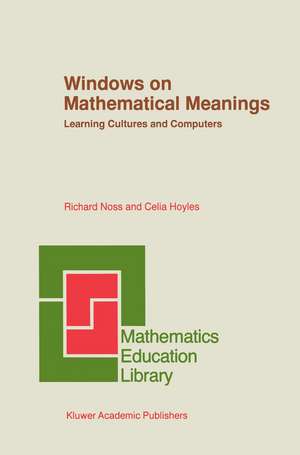 Windows on Mathematical Meanings: Learning Cultures and Computers de Richard Noss