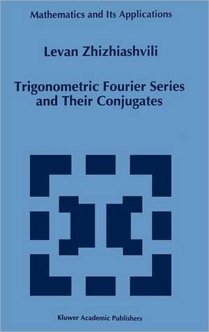 Trigonometric Fourier Series and Their Conjugates de L. Zhizhiashvili